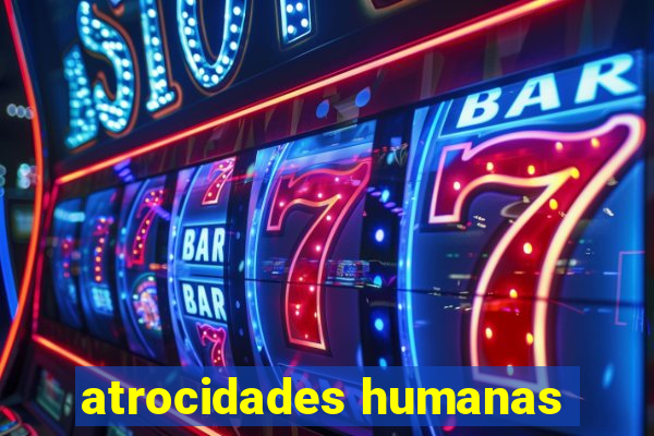 atrocidades humanas